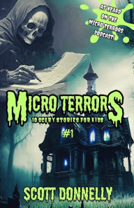 Title: Micro Terrors: 10 Scary Stories for Kids (Volume #1), Author: Scott Donnelly