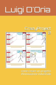Title: CrazyProject 2: come creare un progetto d'innovazione industriale, Author: Luigi D'Oria