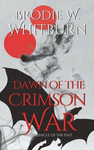 Dawn of the Crimson War Chronicle of the Past by Brodie W