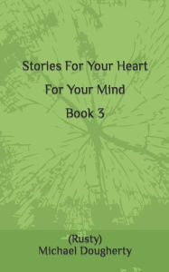 Title: Stories For Your Heart For Your Mind Book 3, Author: (Rusty) Michael Dougherty