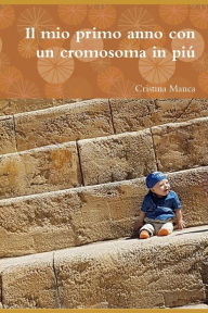 Title: Il mio primo anno con un cromosoma in piu, Author: Cristina Manca