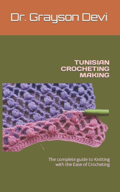 TUNISIAN CROCHETING MAKING The Complete Guide To Knitting With The