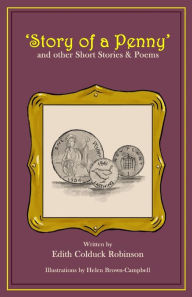 Title: Story of a Penny: and other Short Stories & Poems, Author: Edith Colduck Robinson