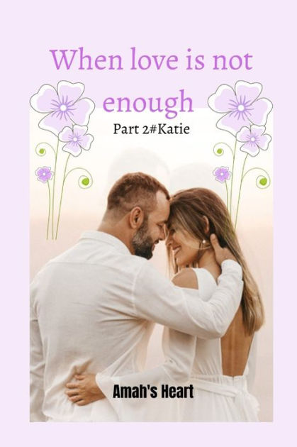 when-love-is-not-enough-part-2-katie-by-amah-s-heart-paperback