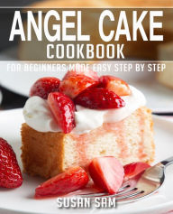 Title: ANGEL CAKE COOKBOOK: BOOK 3, FOR BEGINNERS MADE EASY STEP BY STEP, Author: SUSAN SAM