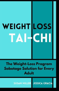 Title: WEIGHT LOSS TAI-CHI: The Weight-Loss Program Sabotage Solution for Every Adult, Author: JESSICA GRACIA