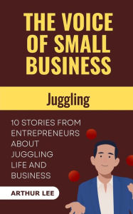 Title: The Voice of Small Business: Juggling, Author: Arthur Lee