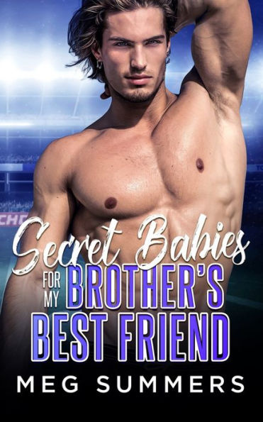 Secret Babies For My Brother S Best Friend A Second Chance Sports