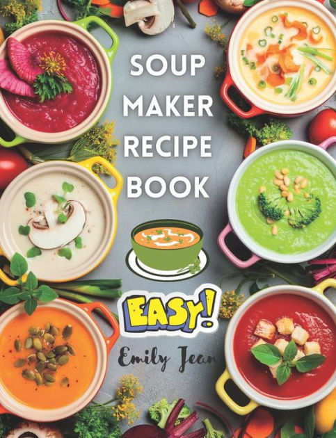 I Love My Soupmaker: The Only Soup Machine Recipe Book You'll Ever