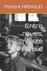 Title: Entre rï¿½ves, rï¿½alitï¿½ et folie, Author: Florent Arnaud
