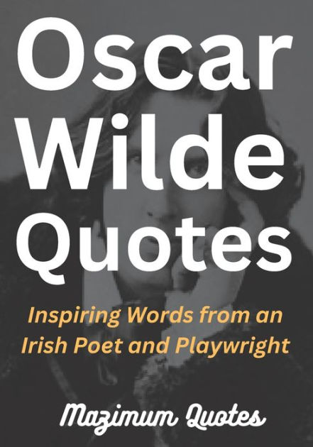 Oscar Wilde Quotes: Inspiring Words From An Irish Poet And Playwright 