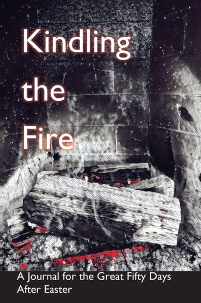 Kindling the Fire: A Journal for the Great Fifty Days After Easter