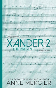 Title: Xander: Part 2, The Present:A Rockstar Novel, Author: Anne Mercier
