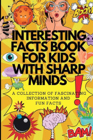 Title: Interesting Facts Book For Kids With Sharp Minds, Author: Leia Millington