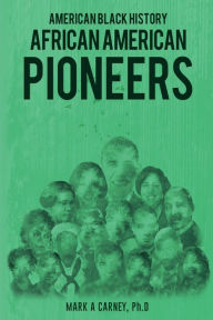 Title: American Black History, African-American Pioneers: African-American Pioneers, Author: Mark Carney