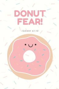 Title: Donut Fear Christian Journal Notebook: Funny Prayer Journal for Teens and Kids Food Notebook with Pun, Author: Chloe Sozo