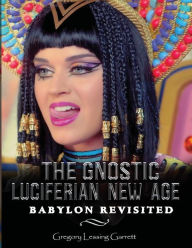 Title: The Gnostic Luciferian New Age Babylon Revisited, Author: Gregory Lessing Garrett
