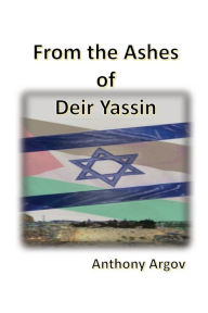 Title: From the Ashes of Deir Yassin, Author: Anthony Argov