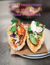 Title: Taco Temptations: A Mexican Street Food Cookbook:, Author: Chef Leo Robledo