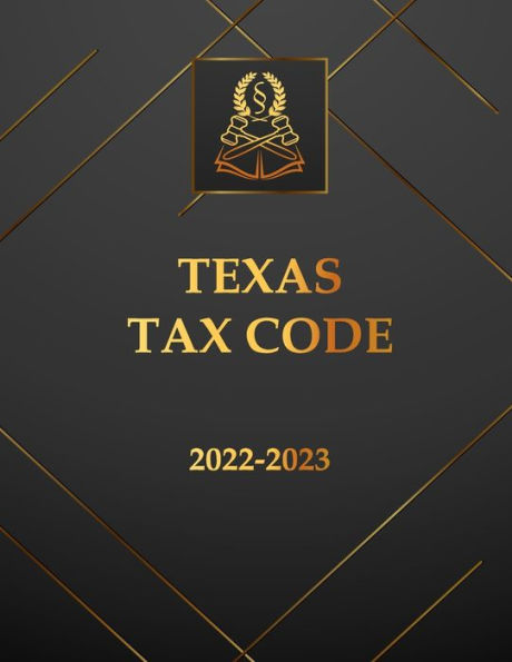 Texas Tax Code 2022-2023 Edition: Texas Code