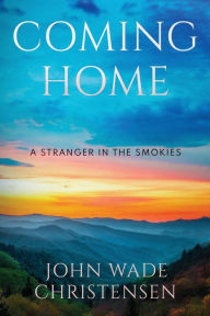 Title: COMING HOME: A Stranger in The Smokies, Author: John Christensen