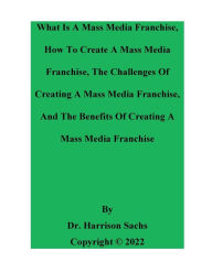 Title: What Is A Mass Media Franchise And How To Create A Mass Media Franchise, Author: Dr. Harrison Sachs