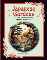 Title: Japanese Gardens: An Adult Coloring Book for Mindful Meditation, Author: Brooke