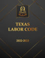 Texas Labor Code 2022-2023 Edition: Texas Code