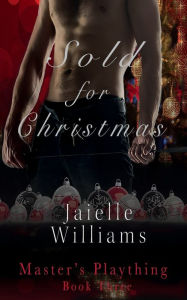 Title: Sold for Christmas: Master's Plaything Book Three, Author: Jaielle Williams