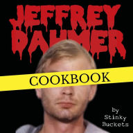 Title: Jeffrey Dahmer Cookbook, Author: Stinky Buckets