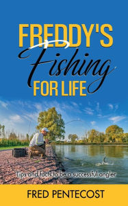 Title: Freddy's Fishing for Life: Tips and Facts to be a Successful Angler, Author: Fred Pentecost