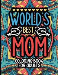 Title: World's Best Mom Coloring Book for Adults: Motivational Swear Words Coloring Books for Adults and Kids Activity Book for Children Mother's Day Gift for Kids., Author: Nicola Kattan