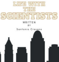 Title: Life with the Scientists, Author: Santonio Cravens