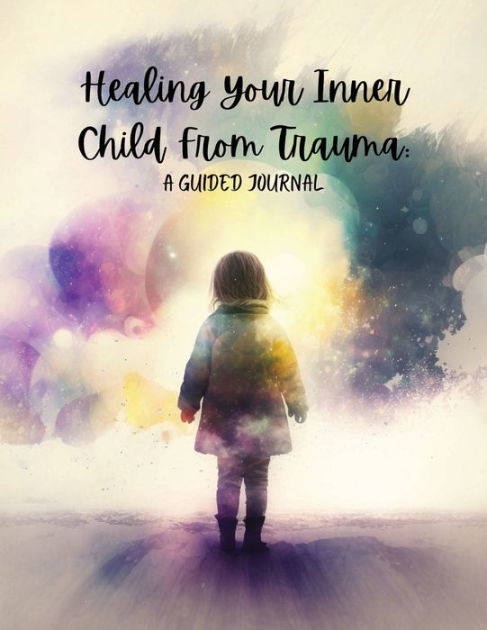 Healing Your Inner Child From Trauma: A Guided Journal:Guided Prompt ...