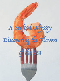 Title: A Seafood Odyssey: Discovering the Flavors of the Sea:, Author: Chef Leo Robledo