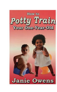 Title: How to potty train your one-year-old: How to potty train your one year old, Author: Janie Owens