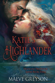 Title: Katie's Highlander - A Scottish Historical Time Travel Romance (Highland Protector Series - Book 3), Author: Maeve Greyson