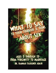 Title: What to Say to Toddlers & Teens About Sex, Author: Naomi Widmy