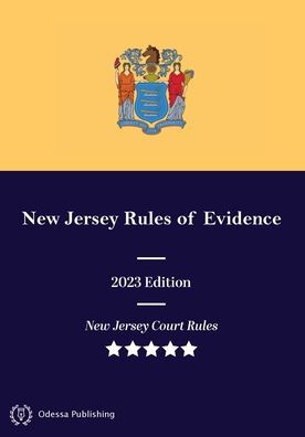 New Jersey Rules of Evidence 2023 Edition: New Jersey Court Rules