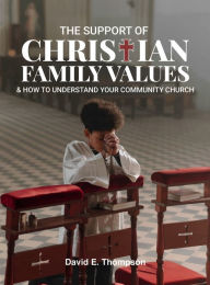 Title: The Support of Christian Family Values & How to Understand Your Community Church, Author: David E. Thompson