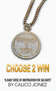 Title: Choose2Win: A Daily Dose of Inspiration for 365 Days:, Author: Calico Jonez