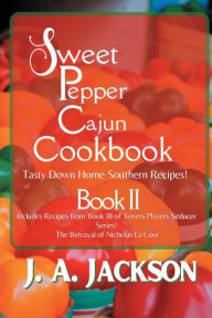 Title: The Sweet Pepper Cajun Cookbook II!, Author: J. A. Jackson