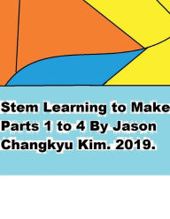 Title: STEM: Learning to Make It! Parts 1 to 4 by Jason Changkyu Kim:, Author: Jason Changkyu Kim