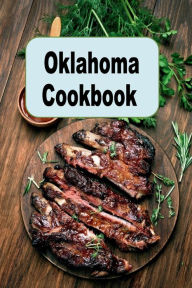 Title: Oklahoma Cookbook: Authentic Recipes from the State of Oklahoma, Author: Katy Lyons