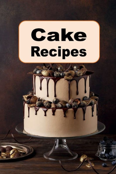 Cake Recipes: Chocolate Layer, Vanilla Pound Cake, Sponge Cake and Many More Cake Recipes