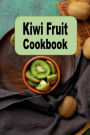 Kiwi Fruit Cookbook: Salads, Smoothies, Desserts and Many More Kiwi Recipes