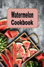 Watermelon Cookbook: Salads, Smoothies, Desserts and Many More Watermelon Recipes