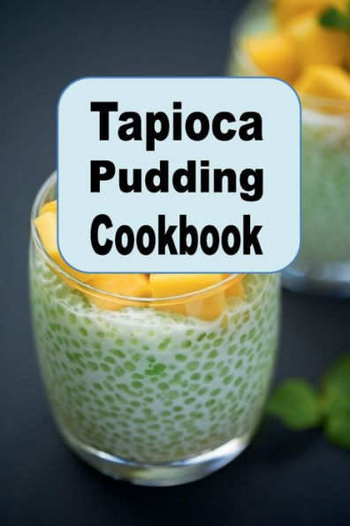 Tapioca Pudding Cookbook: Delicious Tapioca Pudding Dessert Recipes