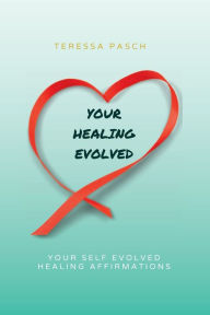 Title: Your Healing Evolved: Your Self Evolved Healing Affirmations, Author: Pasch