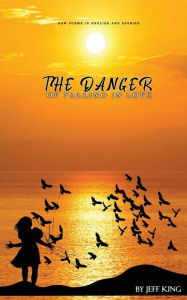 Title: The Danger Of Falling In Love New Poems In English & Spanish, Author: Jeff King